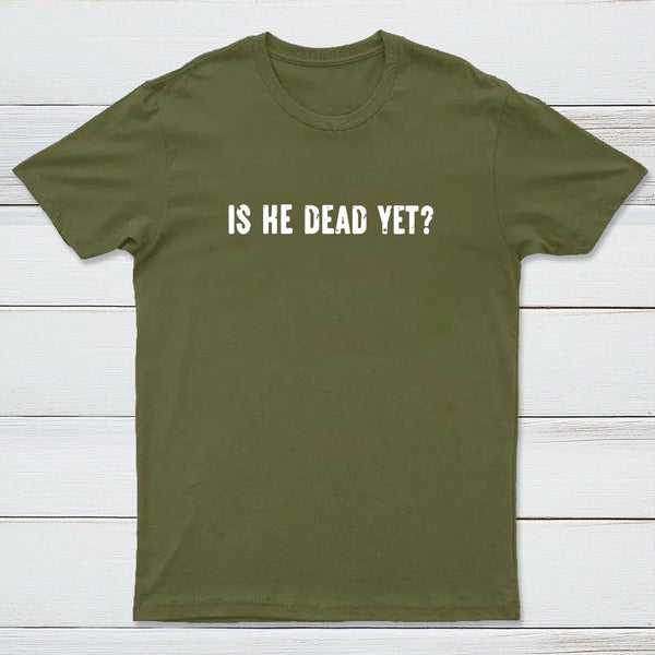 Is He Dead Yet Geek T-Shirt