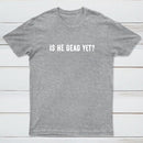 Is He Dead Yet Geek T-Shirt