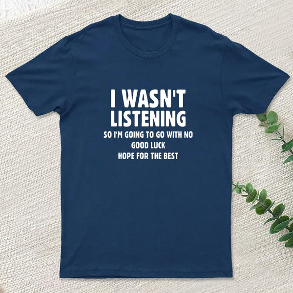 I Wasn't Listening T-Shirt
