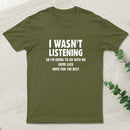 I Wasn't Listening T-Shirt