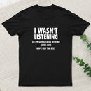 I Wasn't Listening T-Shirt