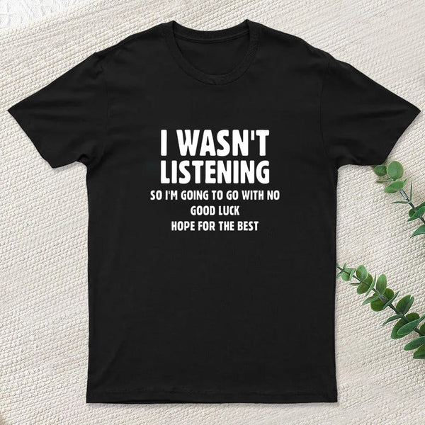 I Wasn't Listening T-Shirt