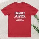 I Wasn't Listening T-Shirt