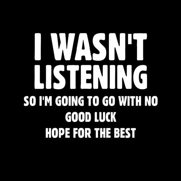 I Wasn't Listening T-Shirt