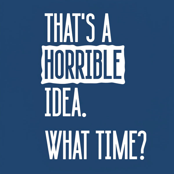 That's A Horrible Idea What Time Geek T-Shirt