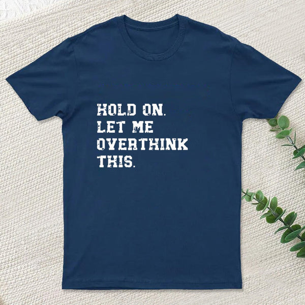 Hold On Let Me Overthink This Geek T-Shirt