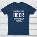 I wonder if beer thinks about me too T-shirt