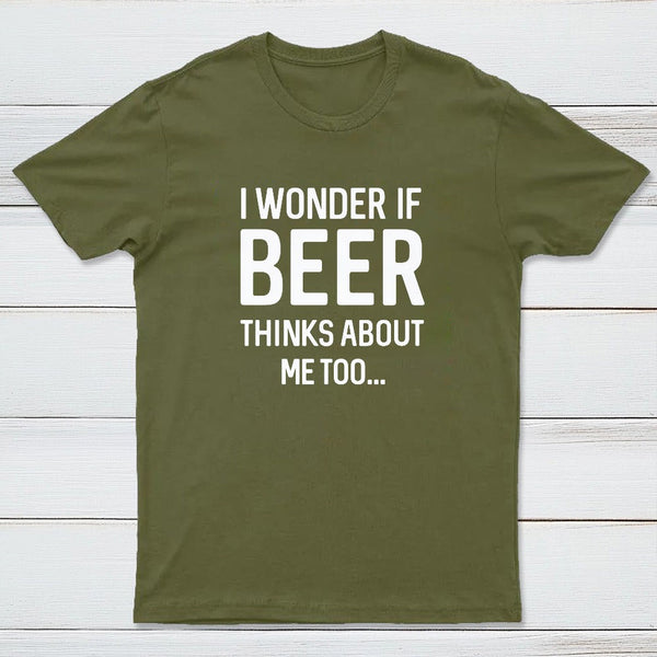 I wonder if beer thinks about me too T-shirt