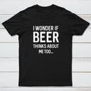 I wonder if beer thinks about me too T-shirt