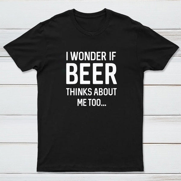 I wonder if beer thinks about me too T-shirt