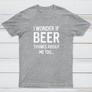 I wonder if beer thinks about me too T-shirt