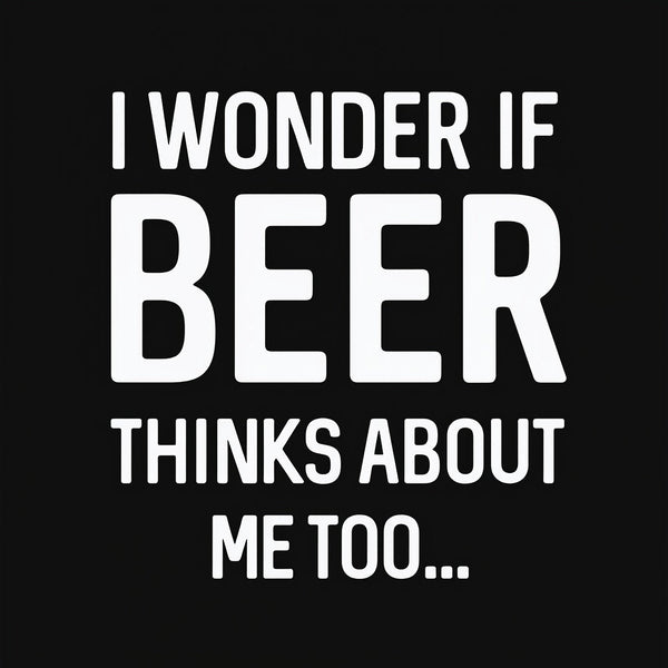 I wonder if beer thinks about me too T-shirt