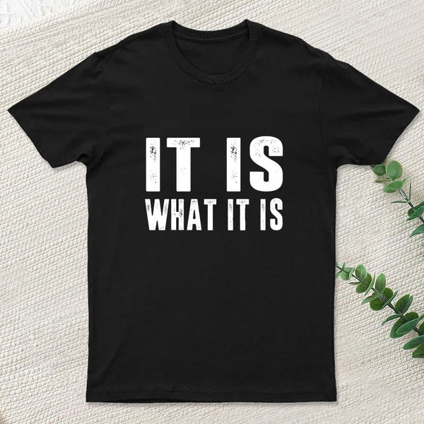 IT IS WHAT IT IS T-Shirt