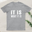IT IS WHAT IT IS T-Shirt