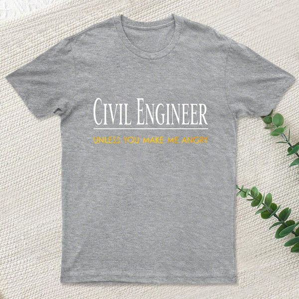 Civil Engineer Unless You Make Me Angry T-Shirt