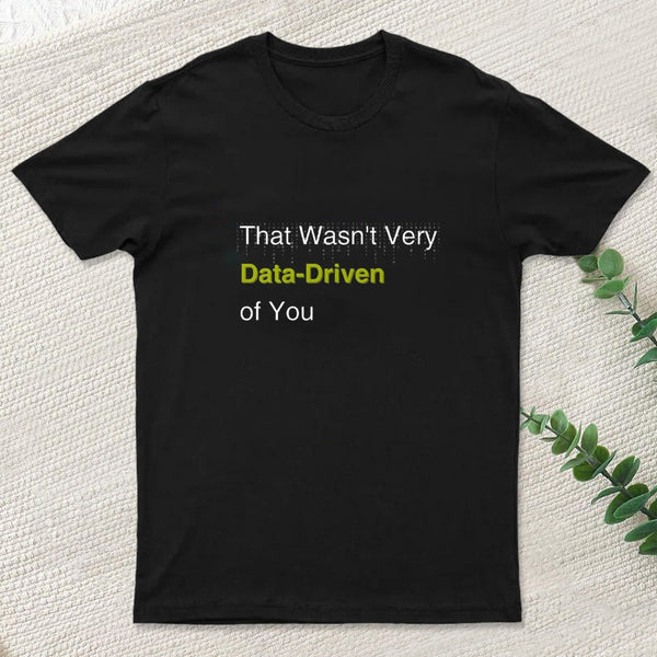That Wasnt Very Data Driven Of You T-Shirt