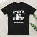 Apparently I Have An Attitude Who Fucking Knew Pure Cotton Short Sleeve Inkestyle T-Shirt