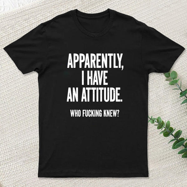 Apparently I Have An Attitude Who Fucking Knew Pure Cotton Short Sleeve Inkestyle T-Shirt