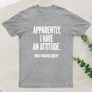 Apparently I Have An Attitude Who Fucking Knew Pure Cotton Short Sleeve Inkestyle T-Shirt