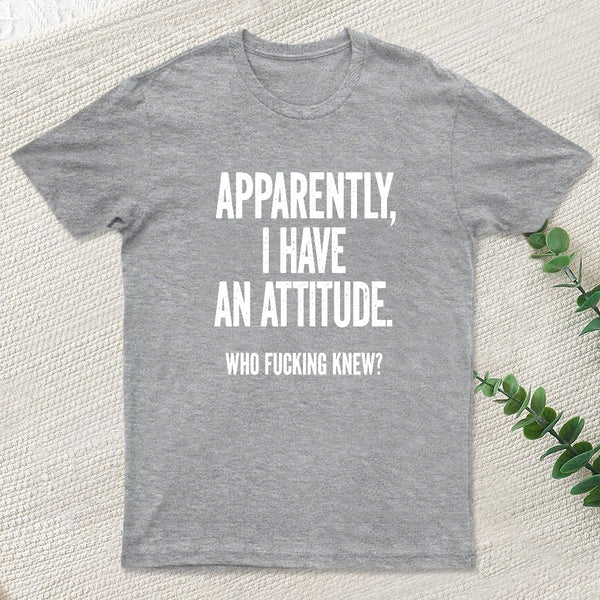 Apparently I Have An Attitude Who Fucking Knew Pure Cotton Short Sleeve Inkestyle T-Shirt