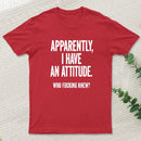 Apparently I Have An Attitude Who Fucking Knew Pure Cotton Short Sleeve Inkestyle T-Shirt
