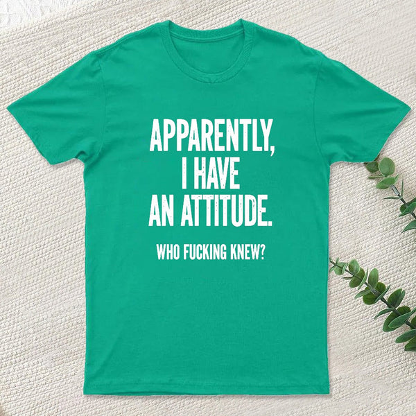Apparently I Have An Attitude Who Fucking Knew Pure Cotton Short Sleeve Inkestyle T-Shirt