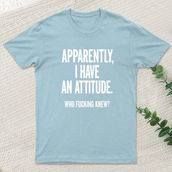 Apparently I Have An Attitude Who Fucking Knew Pure Cotton Short Sleeve Inkestyle T-Shirt