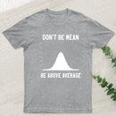 Nerdy Don't Be Mean Be Above Average Science T-Shirt