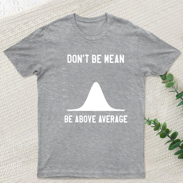Nerdy Don't Be Mean Be Above Average Science T-Shirt