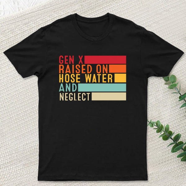 Gen X Raised On Hose Water And Neglect T-Shirt