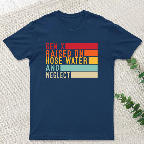 Gen X Raised On Hose Water And Neglect T-Shirt