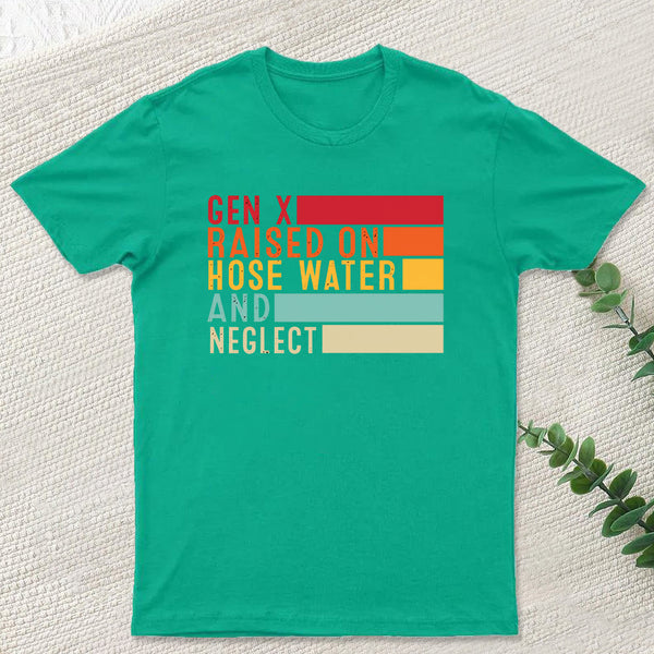 Gen X Raised On Hose Water And Neglect T-Shirt