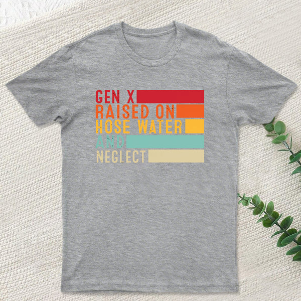 Gen X Raised On Hose Water And Neglect T-Shirt