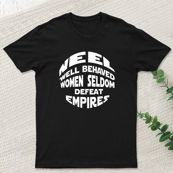 Well Behaved Women Seldom Defeat Empires T-Shirt