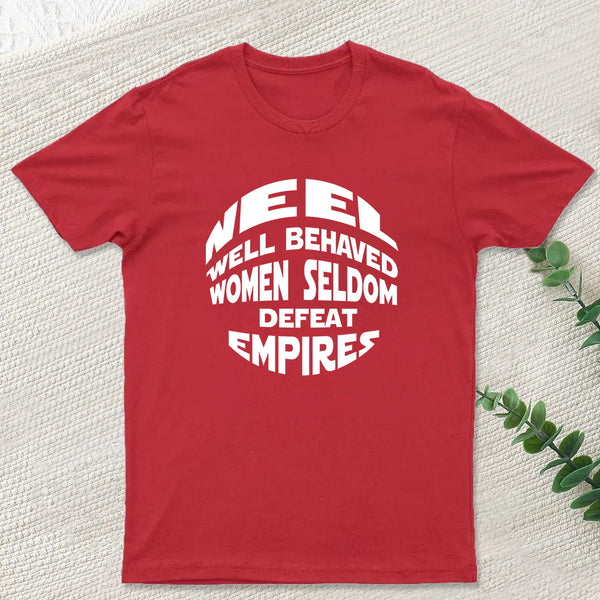 Well Behaved Women Seldom Defeat Empires T-Shirt