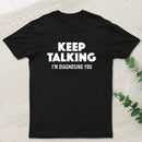 Keep Talking I'm Diagnosing You T-Shirt
