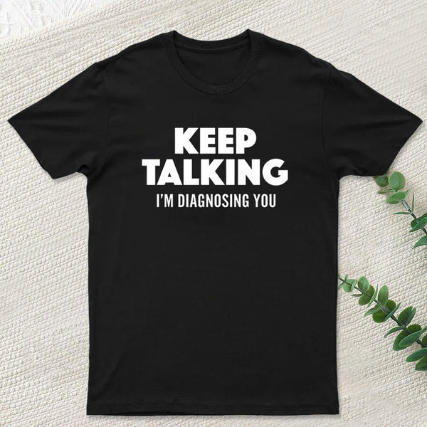 Keep Talking I'm Diagnosing You T-Shirt