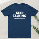 Keep Talking I'm Diagnosing You T-Shirt