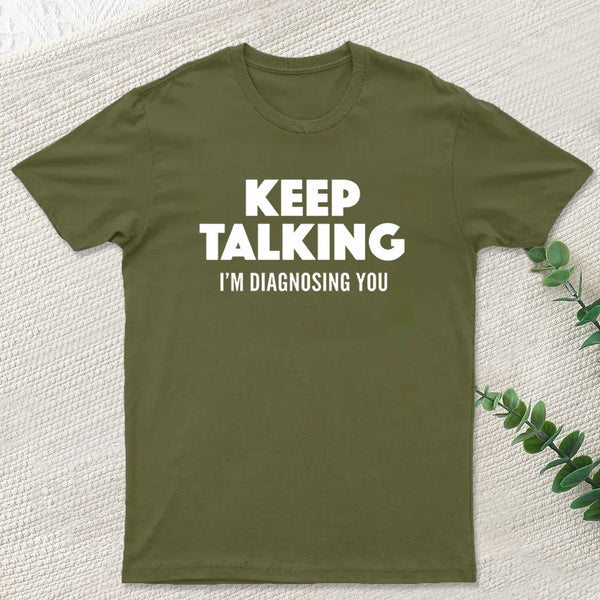 Keep Talking I'm Diagnosing You T-Shirt