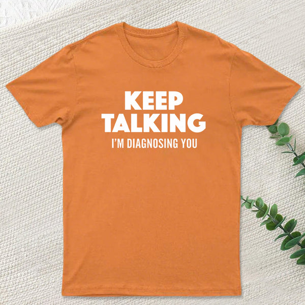 Keep Talking I'm Diagnosing You T-Shirt