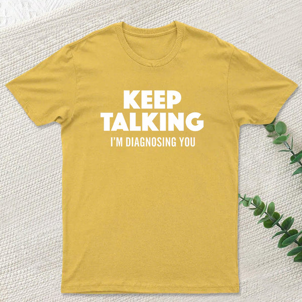 Keep Talking I'm Diagnosing You T-Shirt
