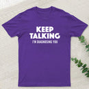 Keep Talking I'm Diagnosing You T-Shirt