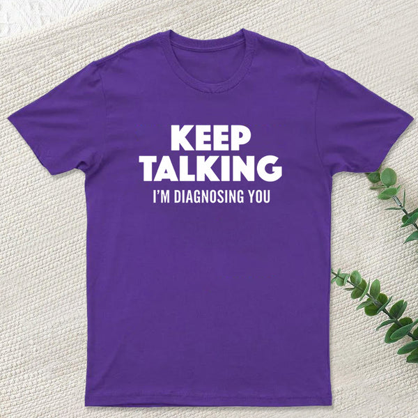 Keep Talking I'm Diagnosing You T-Shirt