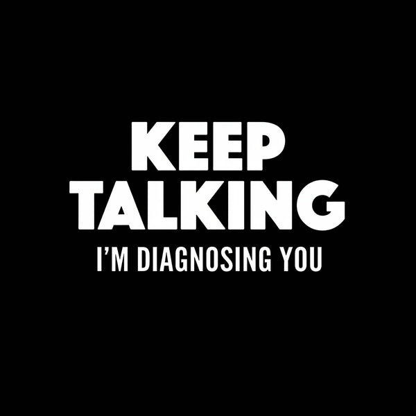 Keep Talking I'm Diagnosing You T-Shirt