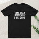 I Came I Saw I Forgot What I Was Doing Humor Joke Quote T-Shirt