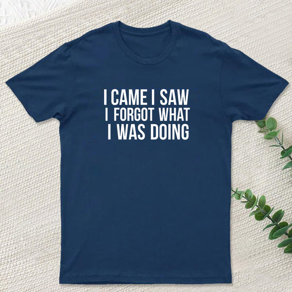 I Came I Saw I Forgot What I Was Doing Humor Joke Quote T-Shirt
