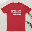I Came I Saw I Forgot What I Was Doing Humor Joke Quote T-Shirt