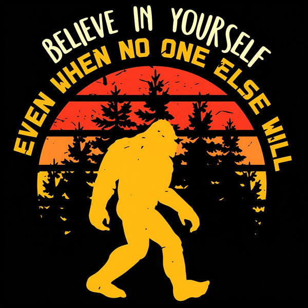 Sasquatch bigfoot Believe In Yourself T-Shirt