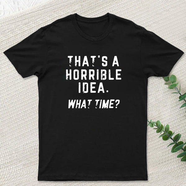 That's a Horrible Idea T-Shirt