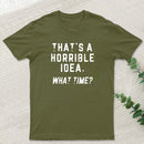 That's a Horrible Idea T-Shirt